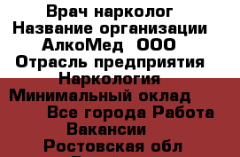 Врач-нарколог › Название организации ­ АлкоМед, ООО › Отрасль предприятия ­ Наркология › Минимальный оклад ­ 70 000 - Все города Работа » Вакансии   . Ростовская обл.,Батайск г.